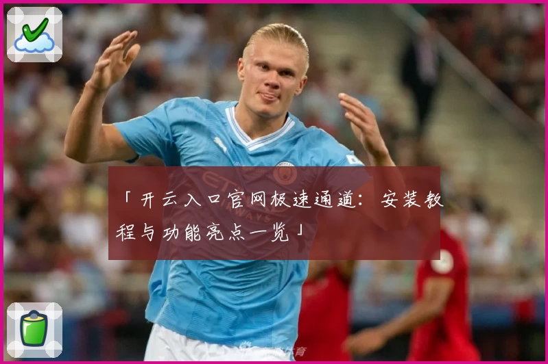 「开云入口官网极速通道：安装教程与功能亮点一览」