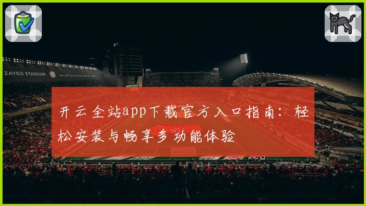 开云全站app下载官方入口指南：轻松安装与畅享多功能体验