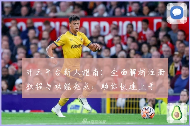开云平台新人指南：全面解析注册教程与功能亮点，助你快速上手