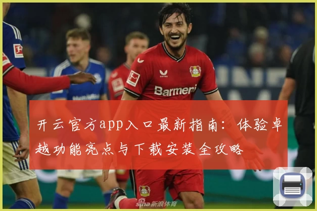 开云官方app入口最新指南：体验卓越功能亮点与下载安装全攻略